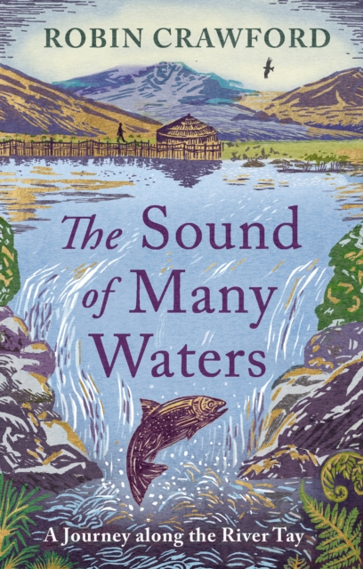 The Sound of Many Waters: A Journey along the River Tay 