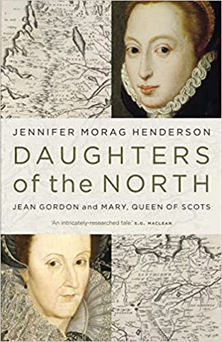 Daughters of the North:  Jean Gordon and Mary, Queen of Scots