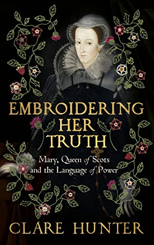 Embroidering Her Truth:  Mary, Queen of Scots and the Language of Power