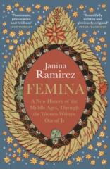 Femina:  A New History of the Middle Ages, Through The Women Written Out Of It 